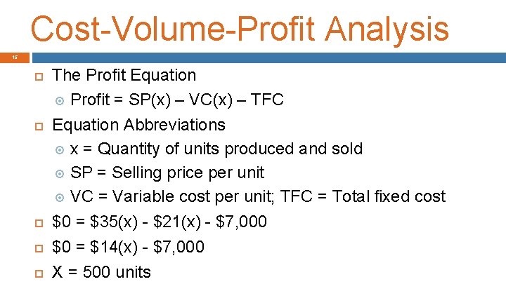 Cost-Volume-Profit Analysis 15 The Profit Equation Profit = SP(x) – VC(x) – TFC Equation