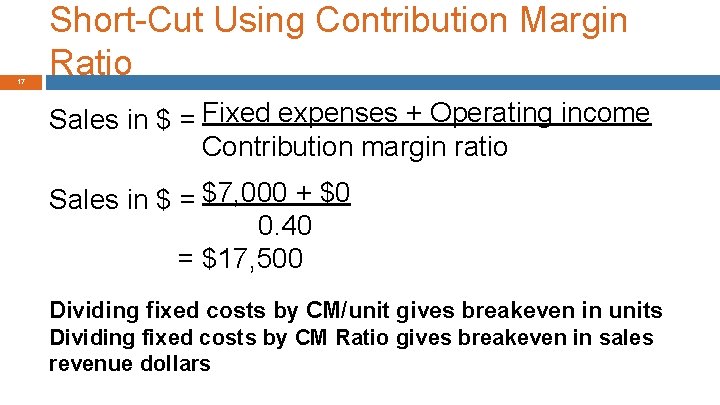 17 Short-Cut Using Contribution Margin Ratio Sales in $ = Fixed expenses + Operating