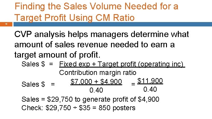 Finding the Sales Volume Needed for a Target Profit Using CM Ratio 19 CVP