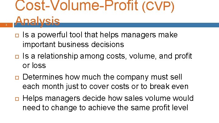 Cost-Volume-Profit (CVP) 2 Analysis Is a powerful tool that helps managers make important business