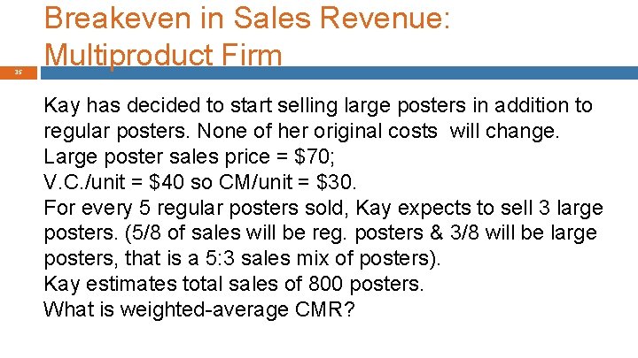 35 Breakeven in Sales Revenue: Multiproduct Firm Kay has decided to start selling large