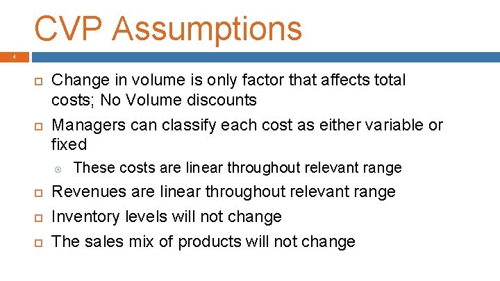 CVP Assumptions 4 Change in volume is only factor that affects total costs; No