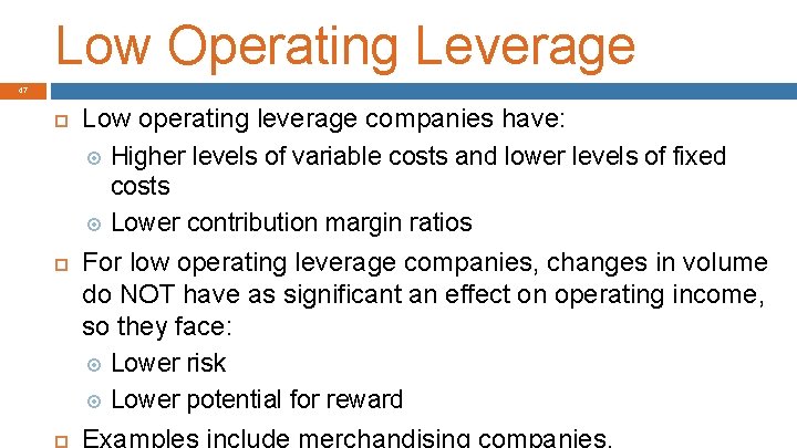 Low Operating Leverage 47 Low operating leverage companies have: Higher levels of variable costs