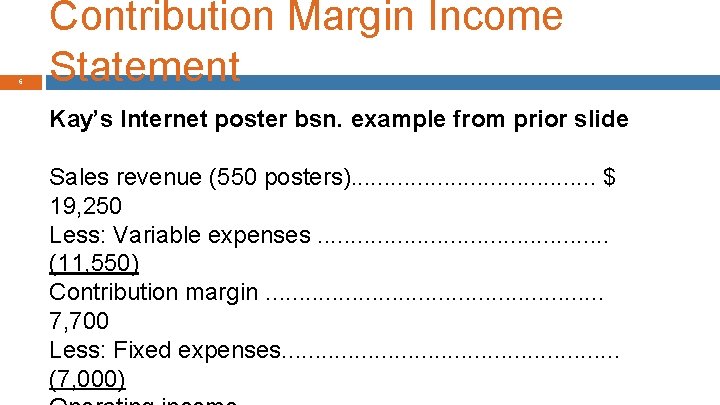 6 Contribution Margin Income Statement Kay’s Internet poster bsn. example from prior slide Sales