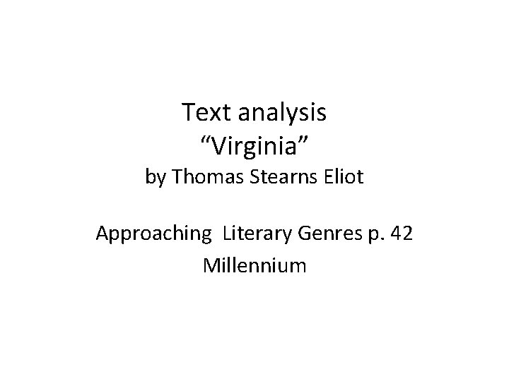 Text analysis “Virginia” by Thomas Stearns Eliot Approaching Literary Genres p. 42 Millennium 
