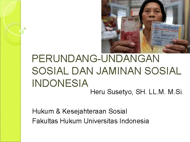 PERUNDANG-UNDANGAN SOSIAL DAN JAMINAN SOSIAL INDONESIA Heru Susetyo, SH. LL. M. M. Si. Hukum