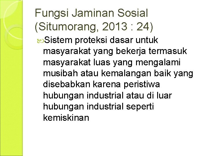 Fungsi Jaminan Sosial (Situmorang, 2013 : 24) Sistem proteksi dasar untuk masyarakat yang bekerja