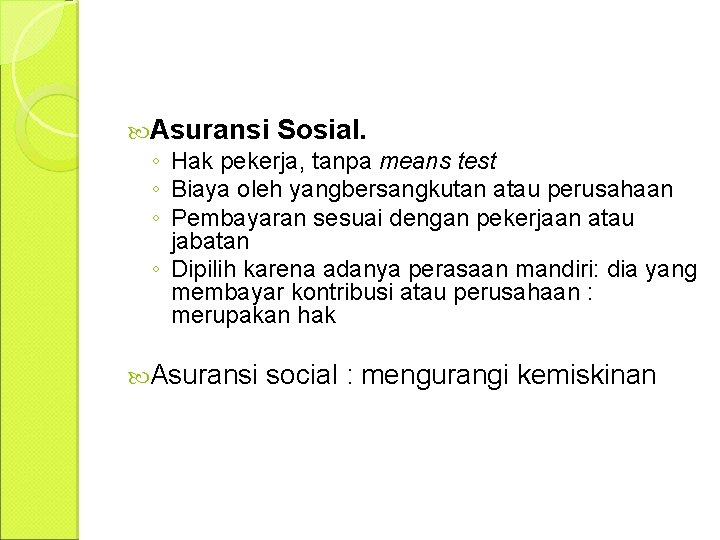  Asuransi Sosial. ◦ Hak pekerja, tanpa means test ◦ Biaya oleh yangbersangkutan atau