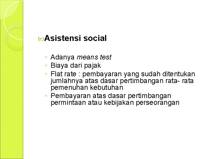  Asistensi social ◦ Adanya means test ◦ Biaya dari pajak ◦ Flat rate