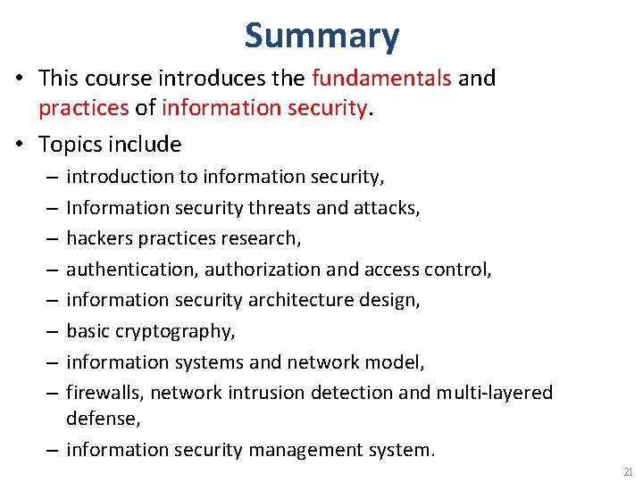 Summary • This course introduces the fundamentals and practices of information security. • Topics