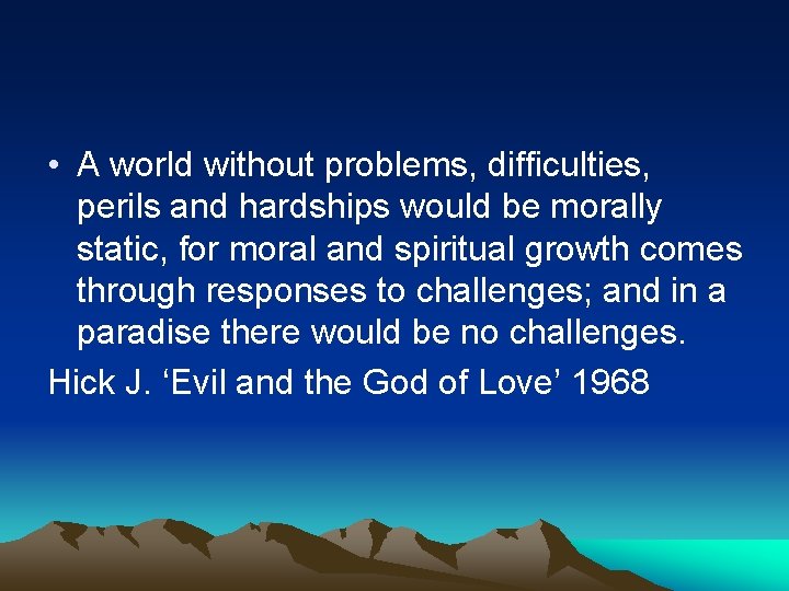  • A world without problems, difficulties, perils and hardships would be morally static,