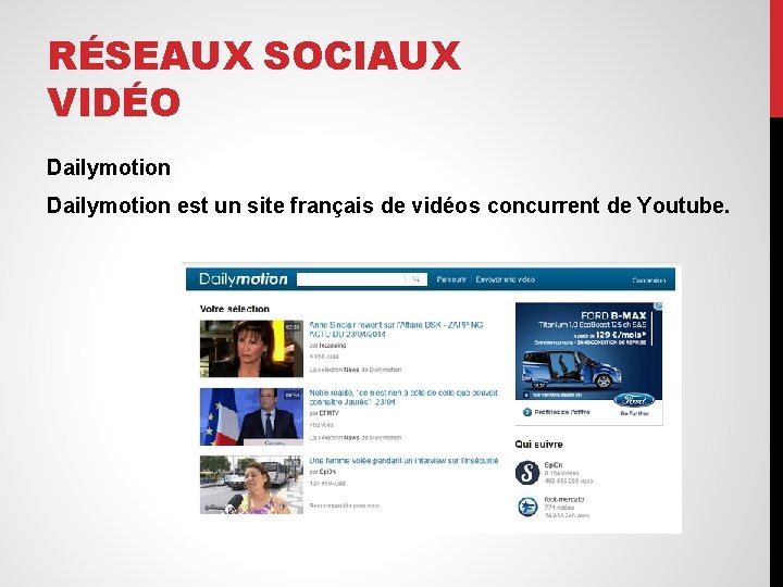 RÉSEAUX SOCIAUX VIDÉO Dailymotion est un site français de vidéos concurrent de Youtube. 