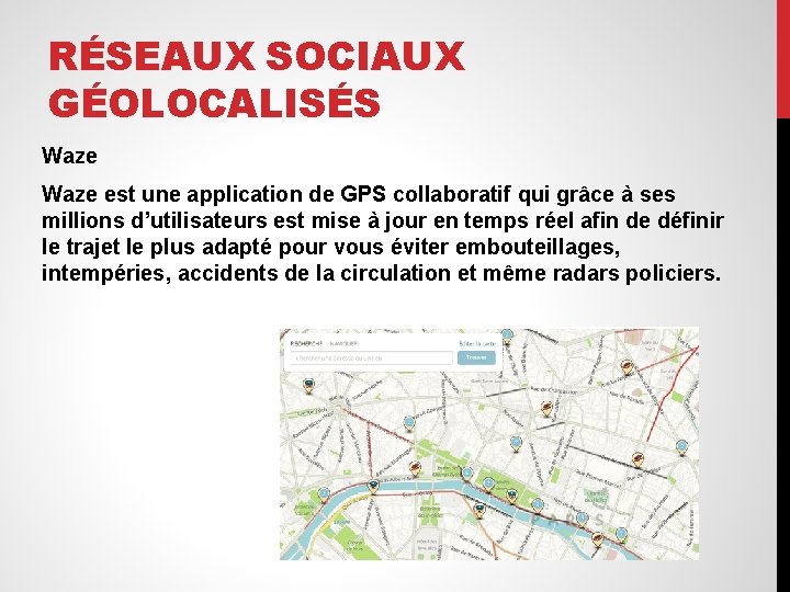 RÉSEAUX SOCIAUX GÉOLOCALISÉS Waze est une application de GPS collaboratif qui grâce à ses