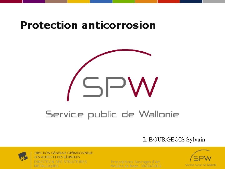 Protection anticorrosion Ir BOURGEOIS Sylvain DIRECTION DES STRUCTURES METALLIQUES Prescriptions Ouvrages d’Art Moulins de