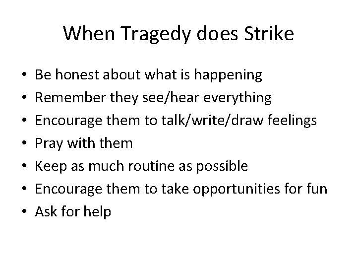 When Tragedy does Strike • • Be honest about what is happening Remember they