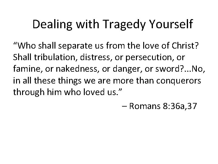 Dealing with Tragedy Yourself “Who shall separate us from the love of Christ? Shall