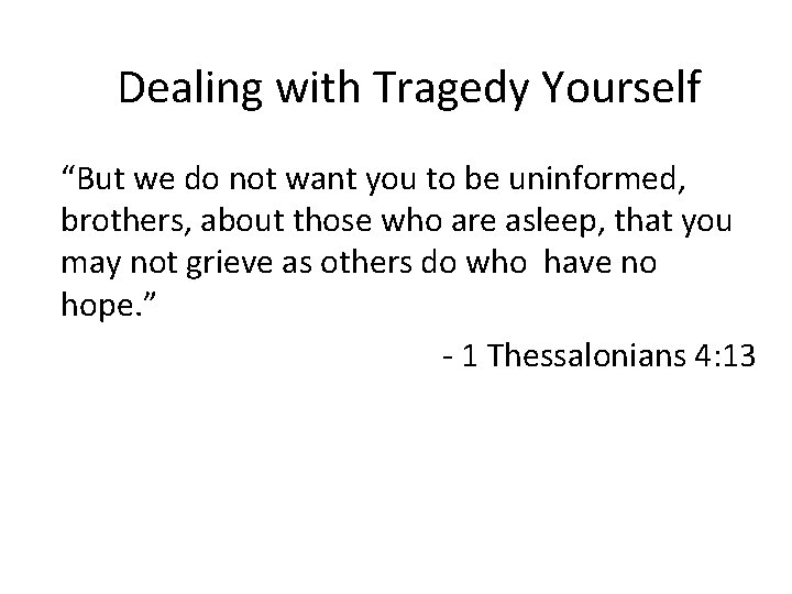 Dealing with Tragedy Yourself “But we do not want you to be uninformed, brothers,