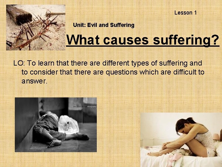 Lesson 1 Unit: Evil and Suffering What causes suffering? LO: To learn that there