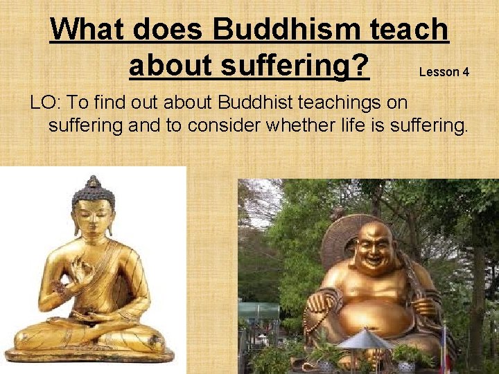 What does Buddhism teach about suffering? Lesson 4 LO: To find out about Buddhist