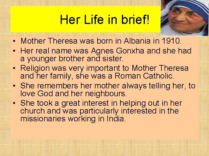 Her Life in brief! • Mother Theresa was born in Albania in 1910. •