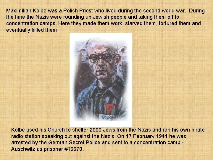 Maximilian Kolbe was a Polish Priest who lived during the second world war. During