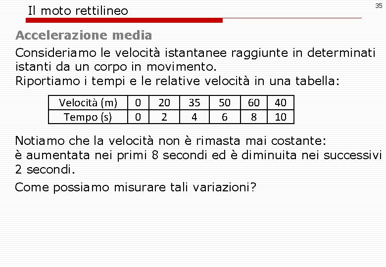 35 Il moto rettilineo Accelerazione media Consideriamo le velocità istantanee raggiunte in determinati istanti