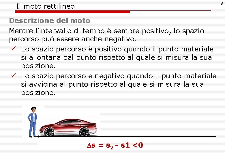 8 Il moto rettilineo Descrizione del moto Mentre l’intervallo di tempo è sempre positivo,