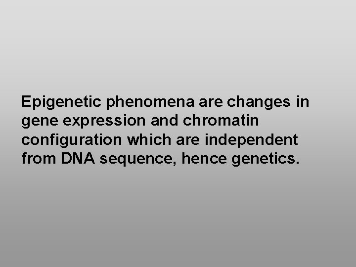 Epigenetic phenomena are changes in gene expression and chromatin configuration which are independent from