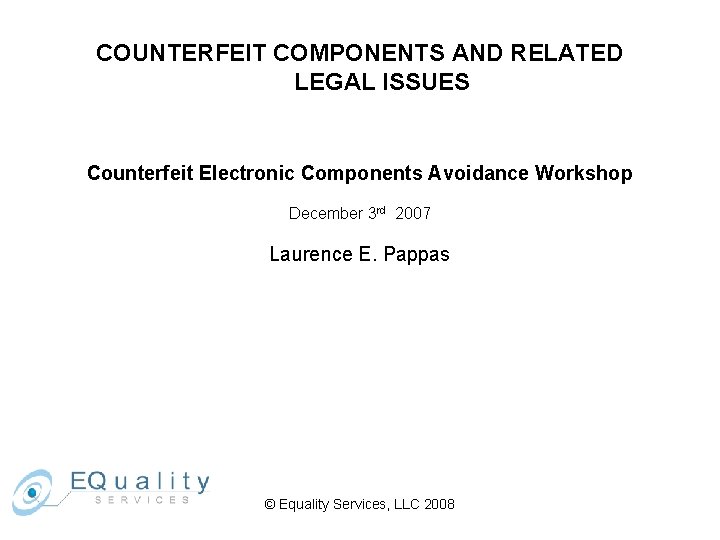 COUNTERFEIT COMPONENTS AND RELATED LEGAL ISSUES Counterfeit Electronic Components Avoidance Workshop December 3 rd