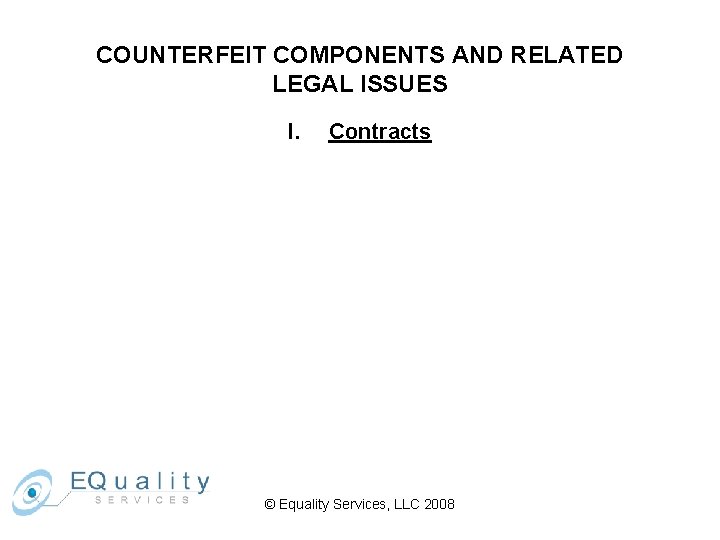 COUNTERFEIT COMPONENTS AND RELATED LEGAL ISSUES I. Contracts © Equality Services, LLC 2008 