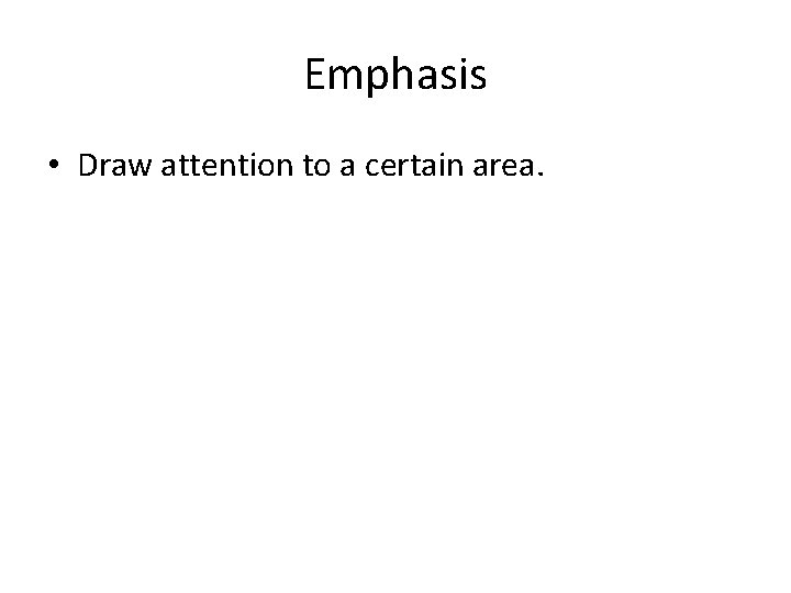 Emphasis • Draw attention to a certain area. 