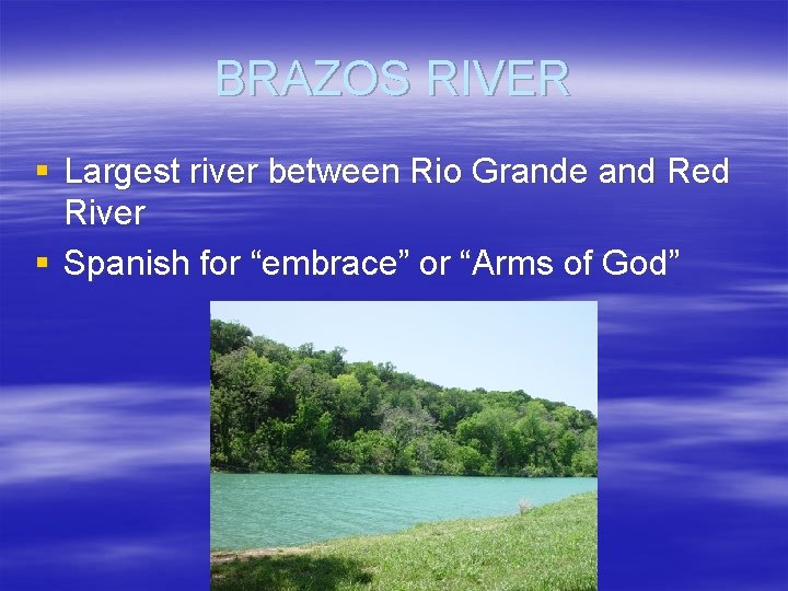 BRAZOS RIVER § Largest river between Rio Grande and Red River § Spanish for
