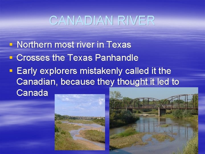 CANADIAN RIVER § § § Northern most river in Texas Crosses the Texas Panhandle