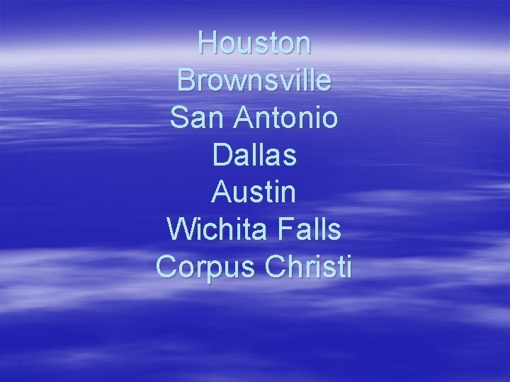 Houston Brownsville San Antonio Dallas Austin Wichita Falls Corpus Christi 