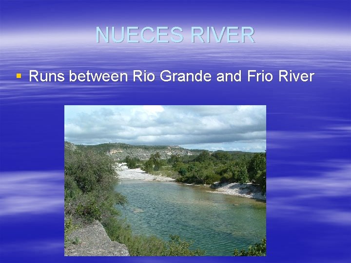 NUECES RIVER § Runs between Rio Grande and Frio River 