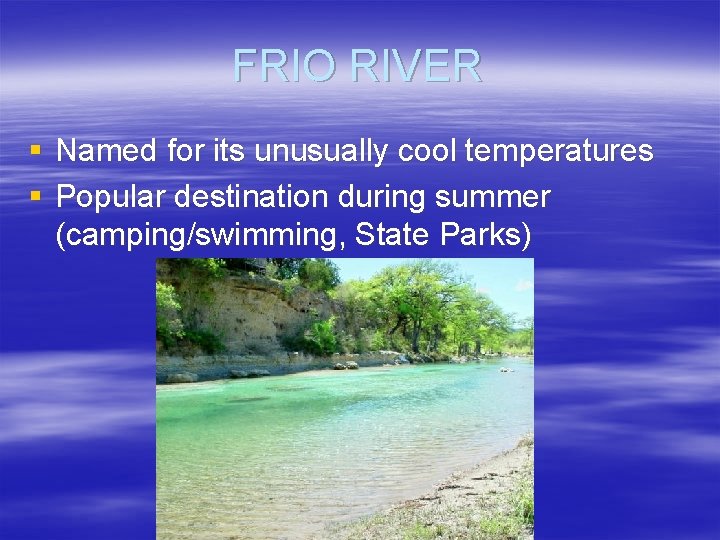FRIO RIVER § Named for its unusually cool temperatures § Popular destination during summer