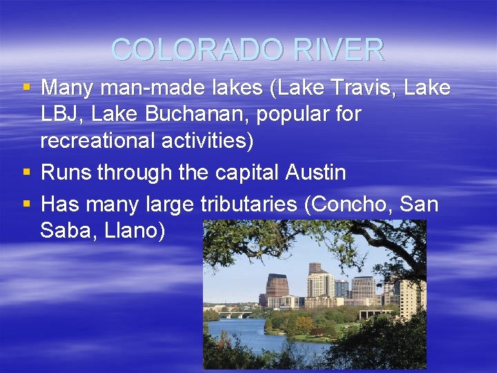 COLORADO RIVER § Many man-made lakes (Lake Travis, Lake LBJ, Lake Buchanan, popular for
