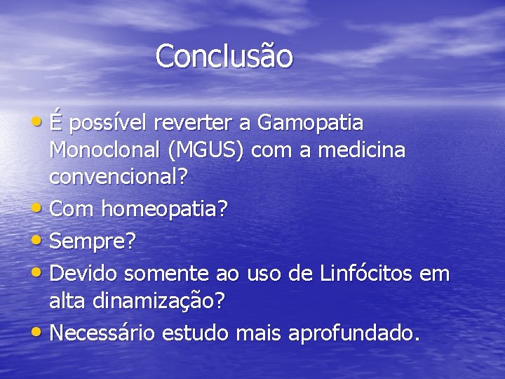 Conclusão • É possível reverter a Gamopatia Monoclonal (MGUS) com a medicina convencional? •