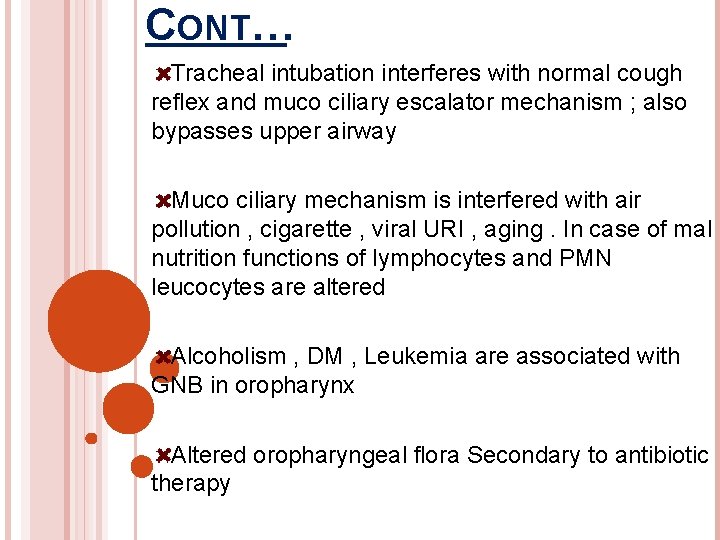 CONT… Tracheal intubation interferes with normal cough reflex and muco ciliary escalator mechanism ;