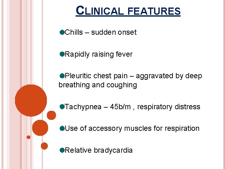 CLINICAL FEATURES Chills – sudden onset Rapidly raising fever Pleuritic chest pain – aggravated