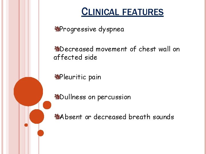 CLINICAL FEATURES Progressive dyspnea Decreased movement of chest wall on affected side Pleuritic pain