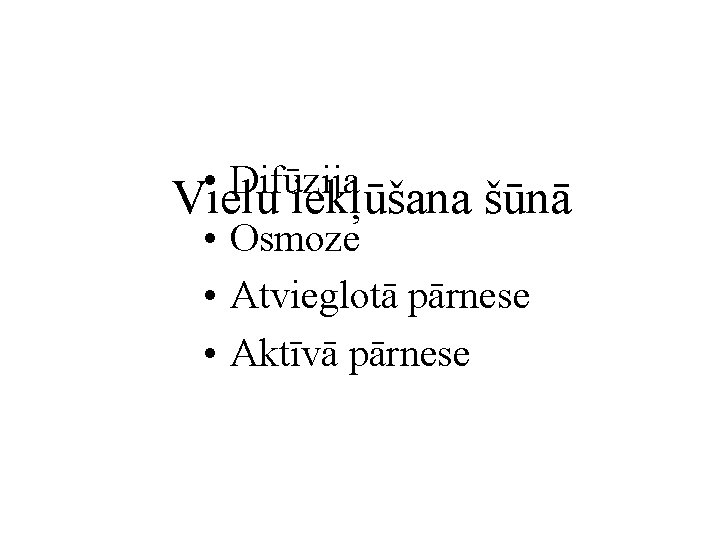  • Difūzija Vielu iekļūšana šūnā • Osmoze • Atvieglotā pārnese • Aktīvā pārnese