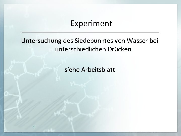 Experiment Untersuchung des Siedepunktes von Wasser bei unterschiedlichen Drücken siehe Arbeitsblatt 20 