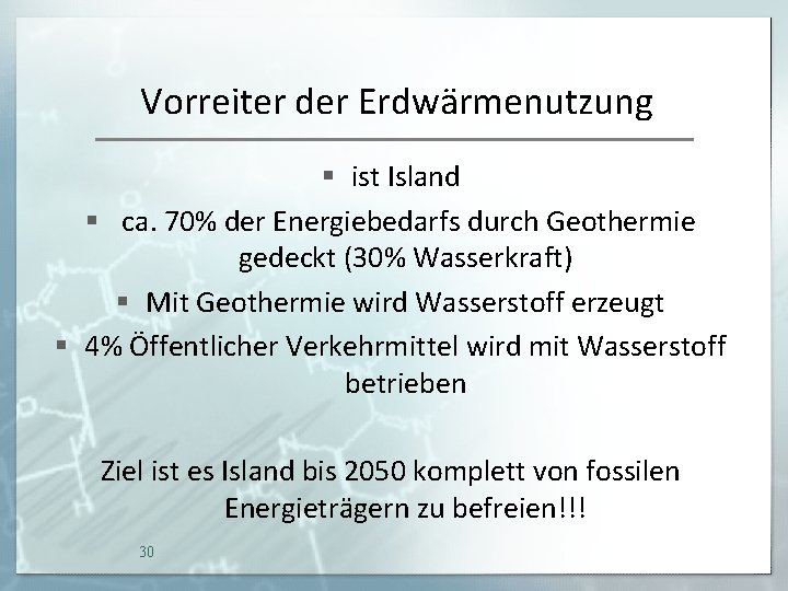 Vorreiter der Erdwärmenutzung § ist Island § ca. 70% der Energiebedarfs durch Geothermie gedeckt