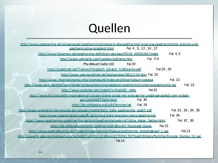 Quellen http: //www. geothermie. de/wissenswelt/geothermie/einstieg-in-die-geothermie/ursprung-geothermischer-energie-undgeothermischer-gradient. html Fol. 4 , 5 , 12 , 16