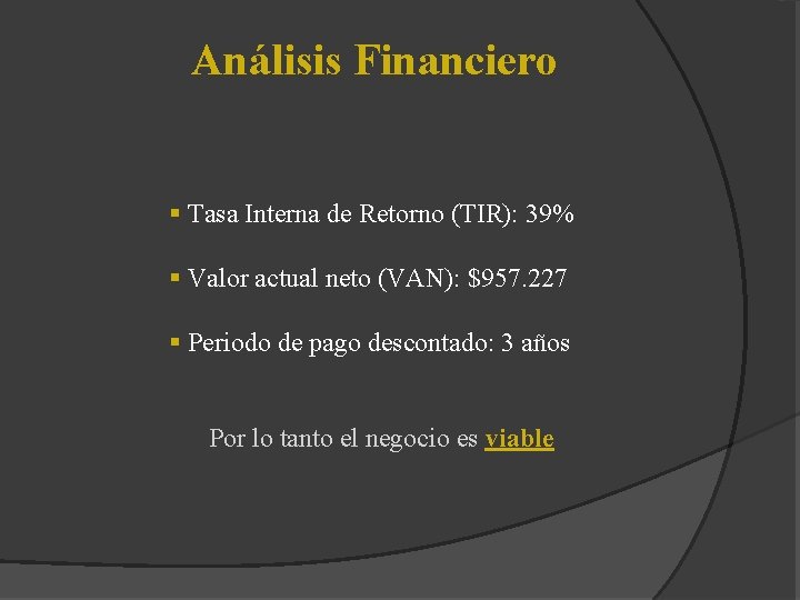 Análisis Financiero § Tasa Interna de Retorno (TIR): 39% § Valor actual neto (VAN):