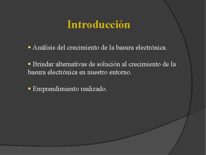 Introducción § Análisis del crecimiento de la basura electrónica. § Brindar alternativas de solución