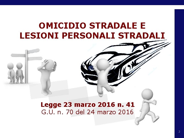 OMICIDIO STRADALE E LESIONI PERSONALI STRADALI Legge 23 marzo 2016 n. 41 G. U.