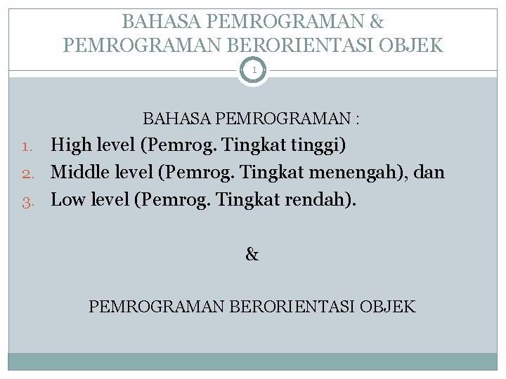 BAHASA PEMROGRAMAN & PEMROGRAMAN BERORIENTASI OBJEK 1 BAHASA PEMROGRAMAN : High level (Pemrog. Tingkat