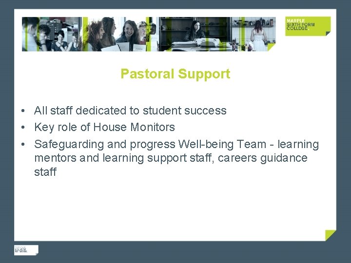 Pastoral Support • All staff dedicated to student success • Key role of House